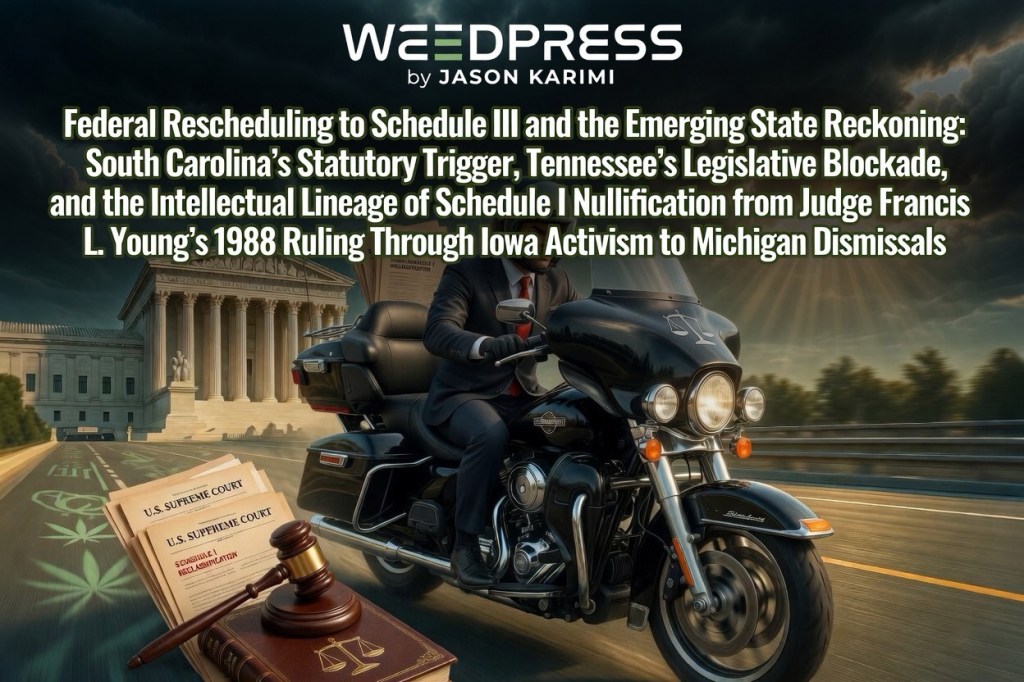 Federal Rescheduling to Schedule III and the Emerging State Reckoning: South Carolina’s Statutory Trigger, Tennessee’s Legislative Blockade, and the Intellectual Lineage of Schedule I Nullification from Judge Francis L. Young’s 1988 Ruling Through Iowa Activism to Michigan&nbsp;Dismissals